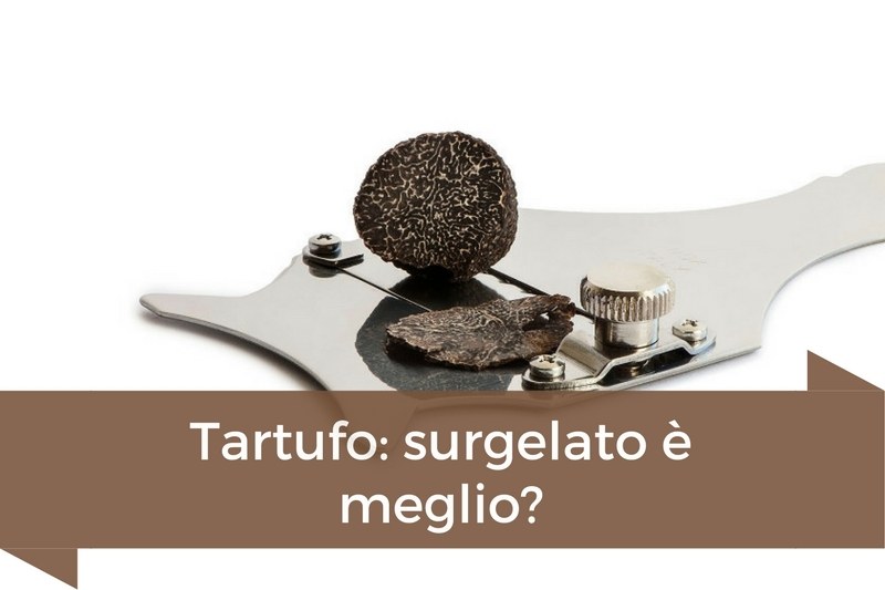 Tartufo surgelato: come viene trattato e perché acquistarlo!